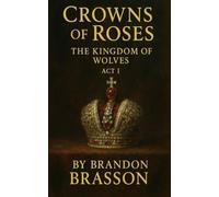 Crowns of Roses: The Kingdom of Wolves Act I: Dark Fantasy for Readers of Political Intrigue and Power Struggles