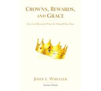 Crowns, Rewards, and Grace: How God Rewards What He Himself Has Done