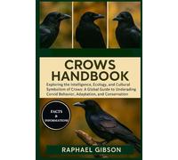 CROWS HANDBOOK: Exploring the Intelligence, Ecology, and Cultural Symbolism of Crows: A Global Guide to Understanding Corvid Behavior, Adaptation, and Conservation.