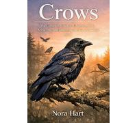 Crows: The Complete Guide to Understanding, Attracting, and Observing the World's Smartest Birds