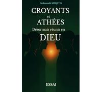 Croyants et Athées: Désormais réunis en DIEU