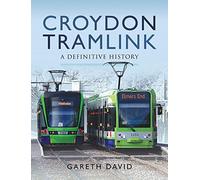 Croydon Tramlink: A Definitive History