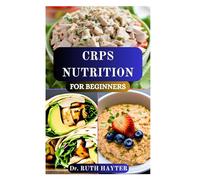CRPS NUTRITION FOR BEGINNERS: A Practical Guide to Reducing Pain, Inflammation, and Fatigue Through Food