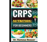 CRPS NUTRITION: FOR BEGINNERS: Understanding Complex Regional Pain Syndrome Management For Newly Diagnosed (Combining Recipes, Food Guide, Meals Plans, Lifestyle & More To Reverse Symptoms)