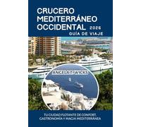 CRUCERO MEDITERRÁNEO OCCIDENTAL GUÍA DE VIAJE 2026: TU CIUDAD FLOTANTE DE CONFORT, GASTRONOMÍA Y MAGIA MEDITERRÁNEA