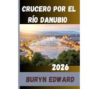 Crucero por el río Danubio Guía de viaje 2026: Crucero fascinante por el corredor europeo del Danubio