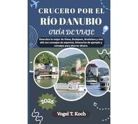 CRUCERO POR EL RÍO DANUBIO GUÍA DE VIAJE: Descubra lo mejor de Viena, Budapest, Bratislava y más allá con consejos de expertos, itinerarios de ... dinero. (Vogel Koch, el Explorador ESP)