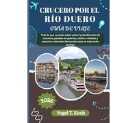 CRUCERO POR EL RÍO DUERO GUÍA DE VIAJE: Todo lo que necesita saber sobre la planificación de cruceros, paradas en puertos, visitas a viñedos y ... curioso. (Vogel Koch, el Explorador ESP)