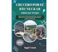 CRUCERO POR EL RÍO NECKAR GUÍA DE VIAJE: Todo lo que necesitas para planificar, reservar y disfrutar de la aventura fluvial más tranquila y auténtica de Alemania (Vogel Koch, el Explorador ESP)