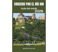 CRUCERO POR EL RÍO RIN GUÍA DE VIAJE 2026: Guía del viajero para explorar el corazón de Europa en el legendario río Rin