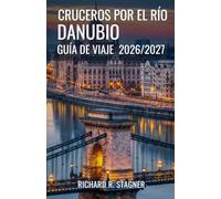 CRUCEROS POR EL RÍO DANUBIO GUÍA DE VIAJE 2026/2027: Compañero para Puertos, itinerarios, excursiones en tierra y vida a bordo