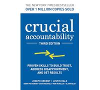 Crucial Accountability: Proven Skills to Build Trust, Address Disappointment, and Get Results, Third Edition
