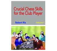 Crucial Chess Skills for the Club Player: 1