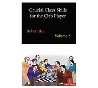 Crucial Chess Skills for the Club Player Volume 2