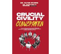 Crucial Civility Conversations: Proven Methods to Communicate Effectively with Respect, Handle High-Stakes Talks with EQ, Resolve Conflicts, and Motivate Teams