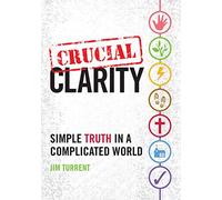Crucial Clarity: Simple Truth in a Complicated World