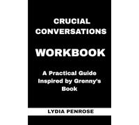 Crucial Conversations Workbook: A Practical Guide Inspired by Grenny’s Book
