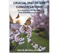 Crucial End-of-Life Conversations: A Compassionate Guide for End-of-Life Professionals: 5 (Bridges to Eternity: The Compassionate Death Doula Path)