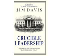 Crucible Leadership: Nine Presidential Decisions That Still Echo Today: 3 (The Leadership Legacy Series)