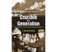 Crucible of a Generation: How the Attack on Pearl Harbor Transformed America