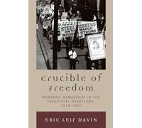 Crucible of Freedom: Workers' Democracy in the Industrial Heartland, 1914-1960
