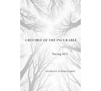 Crucible of the Incurable: Facing ALS (Expertise: Cultures and Technologies of Knowledge)