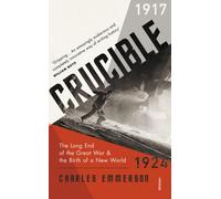 Crucible : The Long End of the Great War and the Birth of a New World, 1917-1924