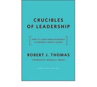 [Crucibles of Leadership: How to Learn from Experience to Become a Great Leader] [by: Robert J. Thomas]