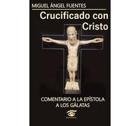 Crucificado con Cristo: Comentario a la Carta a los Gálatas
