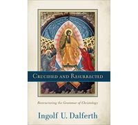 Crucified and Resurrected - Restructuring the Grammar of Christology