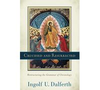 Crucified and Resurrected: Restructuring the Grammar of Christology