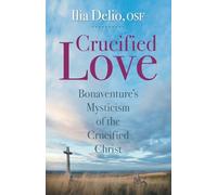 Crucified Love: Bonaventure's Mysticism of the Crucified Christ