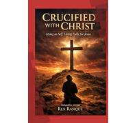 Crucified with Christ: Dying to Self, Living Fully for Jesus