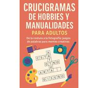 Crucigramas de Hobbies y Manualidades para Adultos: De la costura a la fotografía: juegos de palabras para mentes creativas