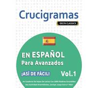 CRUCIGRAMAS EN ESPAÑOL PARA AVANZADOS - ¡ASÍ DE FÁCIL! - VOL.1 - DELTA CLASSICS - UN CUADERNO DE SOPAS DE LETRAS CON 2000 PALABRAS ESCONDIDAS - UNA ACTIVIDAD DIVERTIDÍSIMA. ¡INCLUYE JUEGO EXTRA Y MÁS!