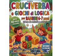 Cruciverba e giochi di logica per bambini 6-7 anni: Libro di attività a colori. Enigmistica, giochi di logica e passatempi per la prima elementare