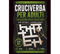CRUCIVERBA PER ADULTI: 100 Cruciverba Difficili con Soluzioni | Oltre 2100 Parole | Allenamento Mentale per Adulti e Senior (The Ultimate Italian Puzzle Collection)