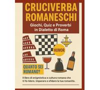 Cruciverba Romaneschi - Giochi, Quiz e Proverbi in Dialetto di Roma: Il libro di enigmistica e cultura romana che ti fa ridere, imparare e sfidare la tua romanità