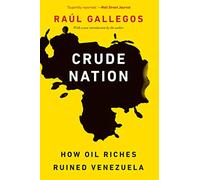 Crude Nation: How Oil Riches Ruined Venezuela