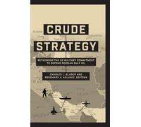 Crude Strategy : Rethinking the US Military Commitment to Defend Persian Gulf Oil