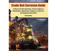 Crude Unit Corrosion Guide: A Manual for Plant Operators, Process Engineers, Metallurgists, Maintenance Engineers, Inspectors, and Equipment Specialists