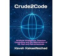 Crude2Code: Artificial Intelligence, Quantum Computing and the Reinvention of Oil, Gas and Petrochemicals