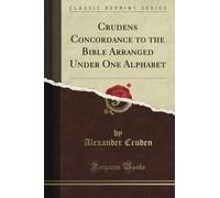 Cruden's Concordance to the Bible Arranged Under One Alphabet (Classic Reprint)