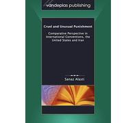 Cruel and Unusual Punishment: Comparative Perspective in International Conventions, the United States and Iran