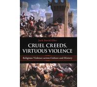 Cruel Creeds, Virtuous Violence: Religious Violence Across Culture and History