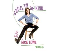 Cruel to Be Kind: The Life and Music of Nick Lowe