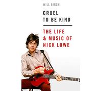 Cruel To Be Kind: The Life and Music of Nick Lowe