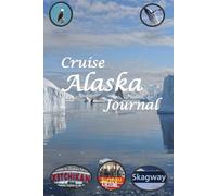Cruise Alaska Journal: Travel Planner and Memory Notebook for an Unforgettable Experience