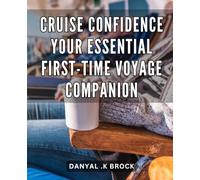 Cruise Confidence: Your Essential First-Time Voyage Companion: Smooth Sailing Secrets: Unlock Unmatched Confidence for a Flawless Maiden Cruise