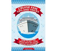 Cruise Fan Tips and Tricks How to Get the Most Out of Your Cruise Adventure